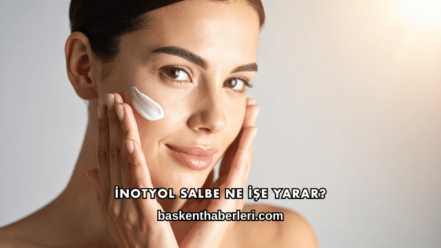 İnotyol Salbe Ne İşe Yarar?