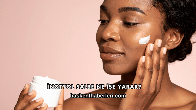 İnotyol Salbe Ne İşe Yarar?