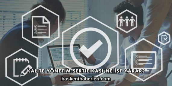 Kalite Yönetim Sertifikası Ne İşe Yarar?