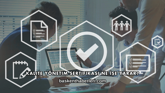 Kalite Yönetim Sertifikası Ne İşe Yarar?
