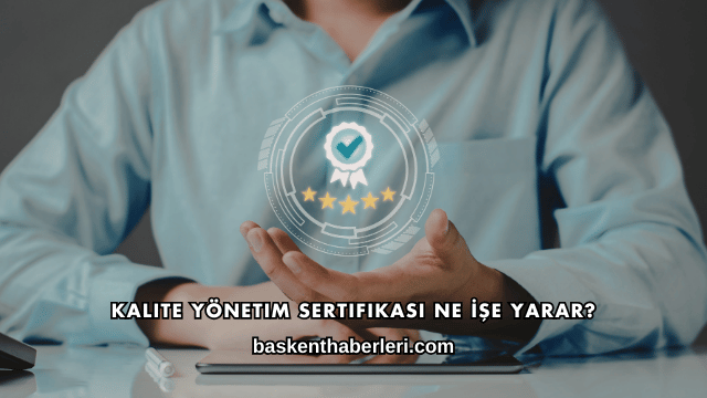 Kalite Yönetim Sertifikası Ne İşe Yarar?