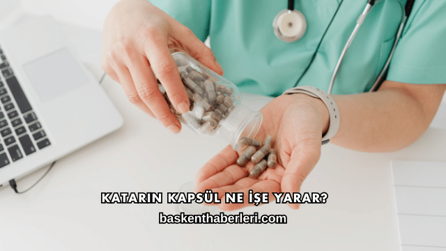 Katarin Kapsül Ne İşe Yarar?