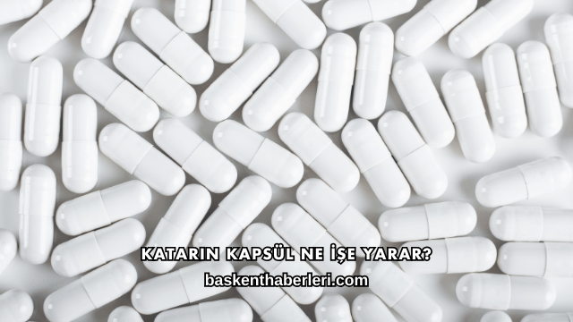 Katarin Kapsül Ne İşe Yarar?