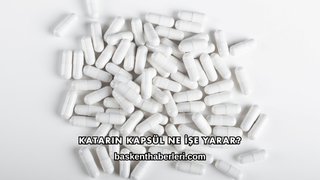 Katarin Kapsül Ne İşe Yarar?