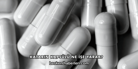 Katarin Kapsülü Ne İşe Yarar?