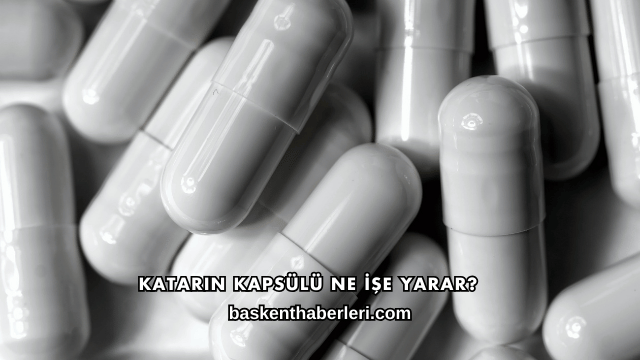Katarin Kapsülü Ne İşe Yarar?