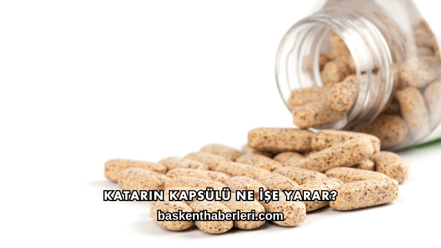 Katarin Kapsülü Ne İşe Yarar?