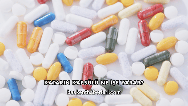 Katarin Kapsülü Ne İşe Yarar?