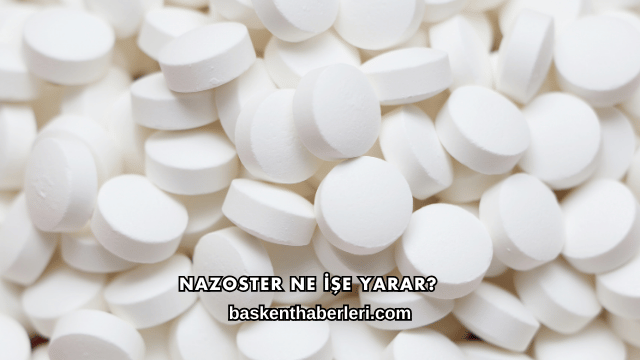 Nazoster Ne İşe Yarar?