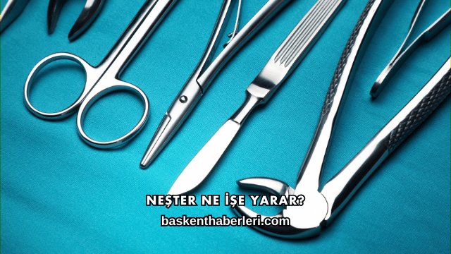 Neşter Ne İşe Yarar?