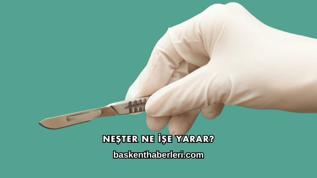 Neşter Ne İşe Yarar?