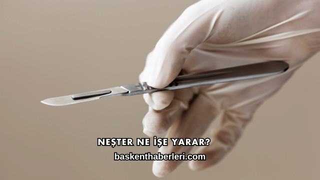 Neşter Ne İşe Yarar?