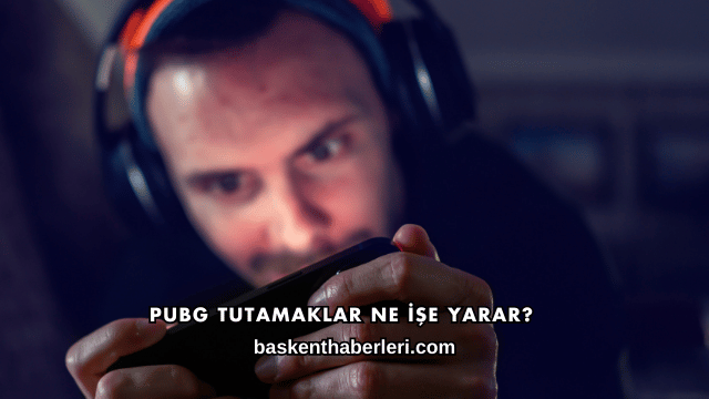 PUBG Tutamaklar Ne İşe Yarar?