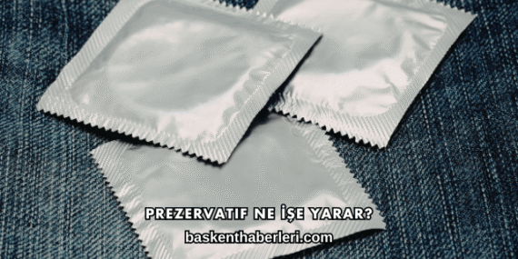 Prezervatif Ne İşe Yarar?