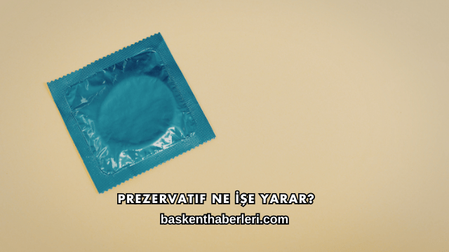 Prezervatif Ne İşe Yarar?