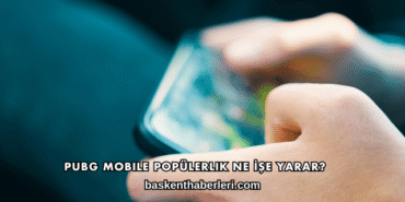 Pubg Mobile Popülerlik Ne İşe Yarar?