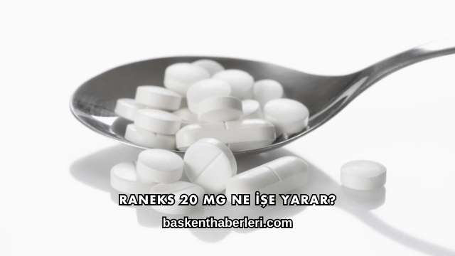 Raneks 20 Mg Ne İşe Yarar?