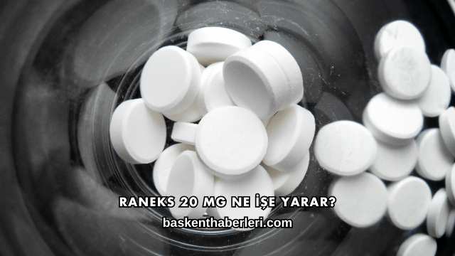 Raneks 20 Mg Ne İşe Yarar?
