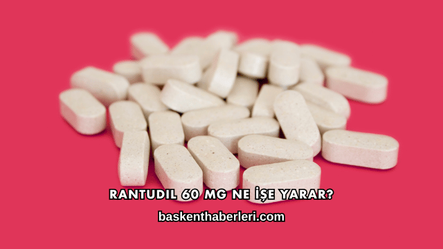 Rantudil 60 Mg Ne İşe Yarar?