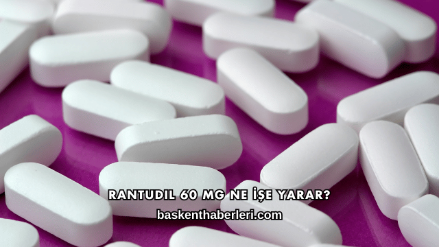 Rantudil 60 Mg Ne İşe Yarar?