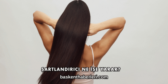 Şartlandırıcı Ne İşe Yarar?
