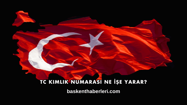 TC Kimlik Numarası Ne İşe Yarar?