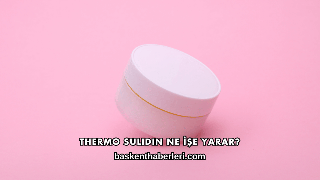 Thermo Sulidin Ne İşe Yarar?
